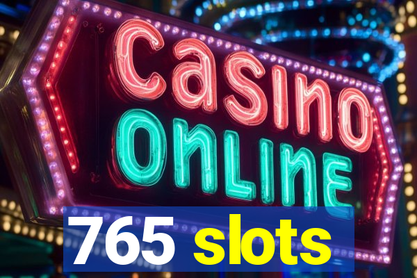 765 slots
